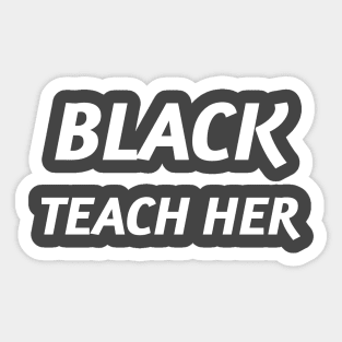 BLACK TEACH HER Sticker
